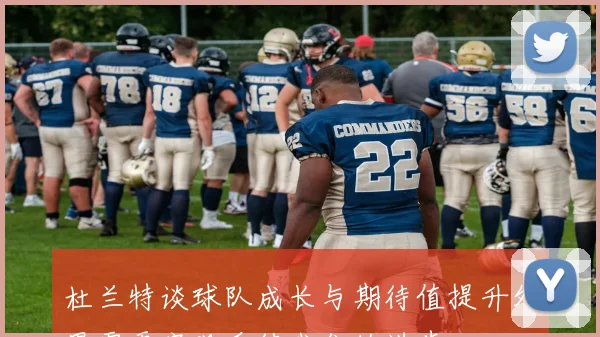 杜兰特谈球队成长与期待值提升外界需更客观看待我们的进步