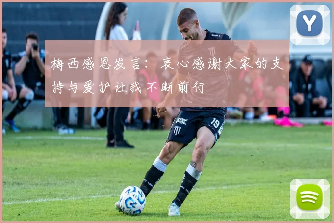 梅西感恩发言：衷心感谢大家的支持与爱护让我不断前行